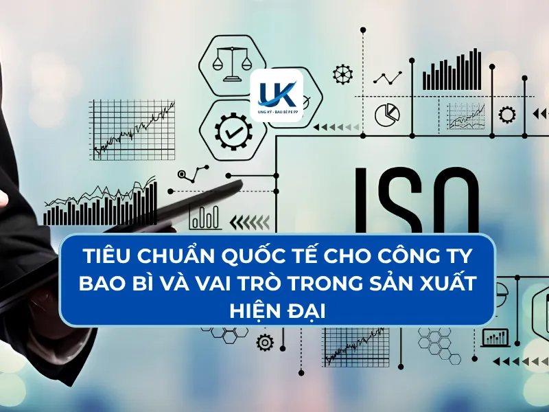 TIÊU CHUẨN QUỐC TẾ CHO CÔNG TY BAO BÌ VÀ VAI TRÒ TRONG SẢN XUẤT